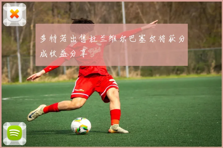 多特若出售杜兰维尔巴塞尔将获分成收益分享